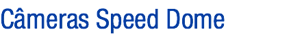 Câmeras Speed Dome