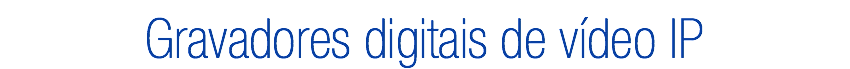 Gravadores digitais de vídeo IP