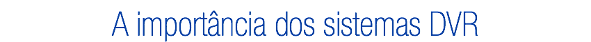 A importância dos sistemas DVR